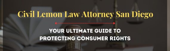 Civil Lemon Law Attorney San Diego: Your Ultimate Guide to Protecting Consumer Rights