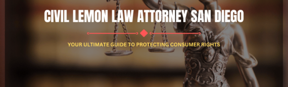 Civil Lemon Law Attorney San Diego: Your Ultimate Guide to Protecting Consumer Rights