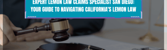 Expert Lemon Law Claims Specialist San Diego: Your Guide to Navigating California’s Lemon Law