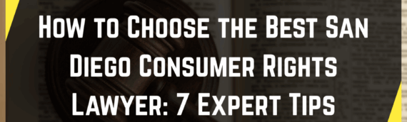 How to Choose the Best San Diego Consumer Rights Lawyer: 7 Expert Tips
