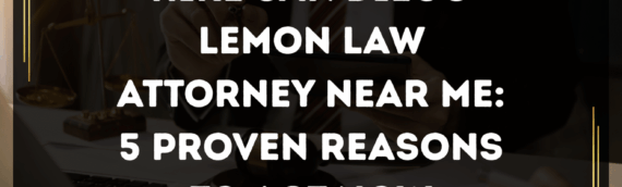 Hire San Diego Lemon Law Attorney Near Me: 5 Proven Reasons to Act Now