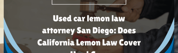 Used car lemon law attorney San Diego: Does California Lemon Law Cover Used Cars?