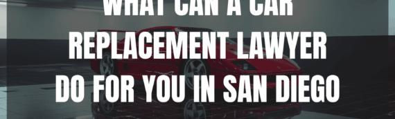 What can a car replacement lawyer do for you in San Diego