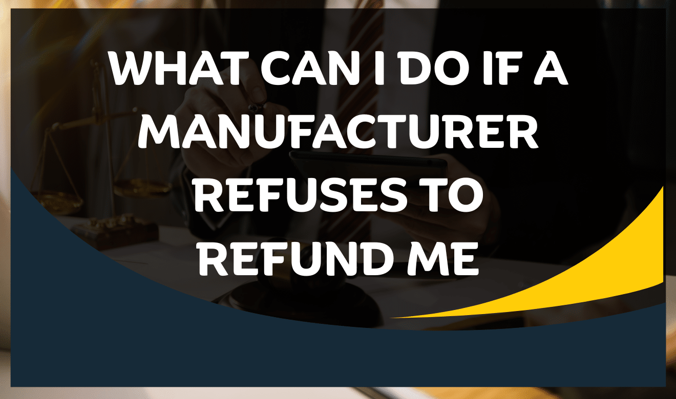 manufacturer refusing refund legal help