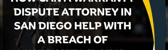 How Can a Warranty Dispute Attorney in San Diego Help with a Breach of Warranty Claim?