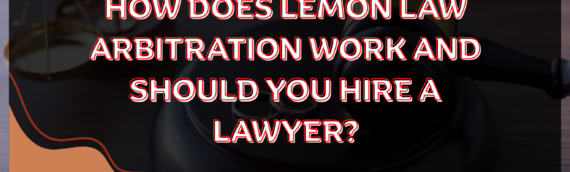 How Does Lemon Law Arbitration Work and Should You Hire a Lawyer?