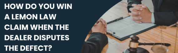 How Do You Win a Lemon Law Claim When the Dealer Disputes the Defect?