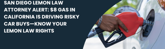 San Diego Lemon Law Attorney Alert: $8 Gas in California Is Driving Risky Car Buys—Know Your Lemon Law Rights