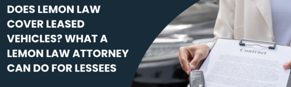 Does Lemon Law Cover Leased Vehicles? What a Lemon Law Attorney Can Do for Lessees