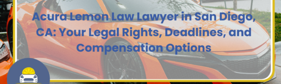 Acura Lemon Law Lawyer in San Diego, CA: Your Legal Rights, Deadlines, and Compensation Options