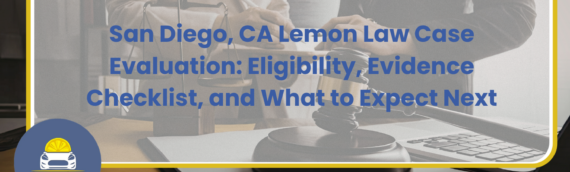 San Diego, CA Lemon Law Case Evaluation: Eligibility, Evidence Checklist, and What to Expect Next