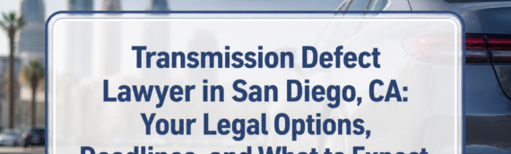 Transmission Defect Lawyer in San Diego, CA: Your Legal Options, Deadlines, and What to Expect